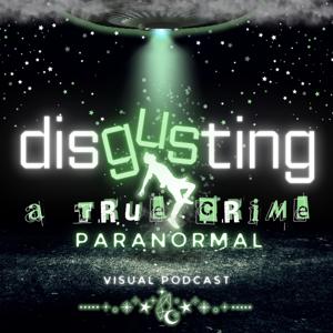 disGusting: A True Crime Paranormal Visual Podcast