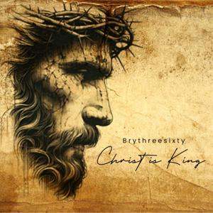 Brythreesixty - Christ is King