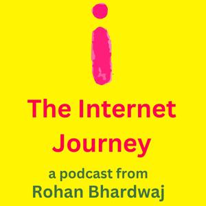 The Internet Journey: A Podcast from Rohan Bhardwaj