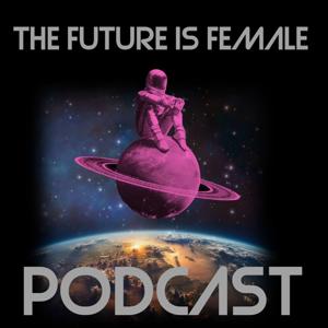 The Future is Female Podcast