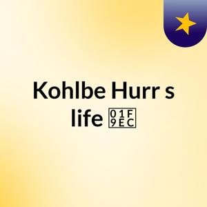 Kohlbe Hurr's life 🧬