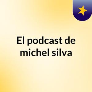 El podcast de michel silva