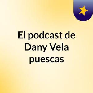 El podcast de Dany Vela puescas