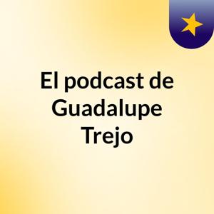 El podcast de Guadalupe  Trejo
