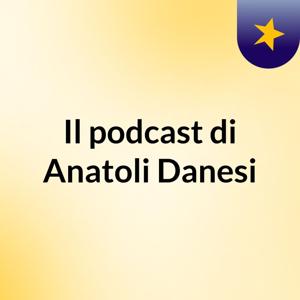 Il podcast di Anatoli Danesi