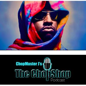 The ChopShop Podcast with ChopMaster J