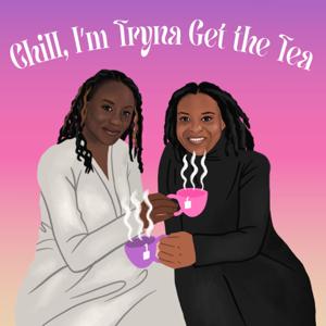 Chill, I’m Tryna Get The Tea