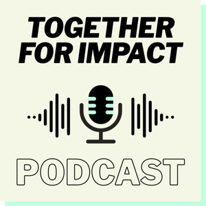 TOGETHER FOR IMPACT PODCAST