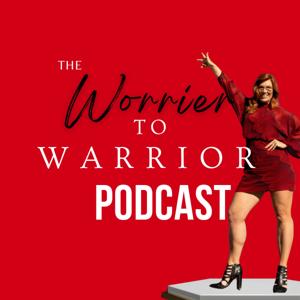 The Worrier to Warrior Podcast