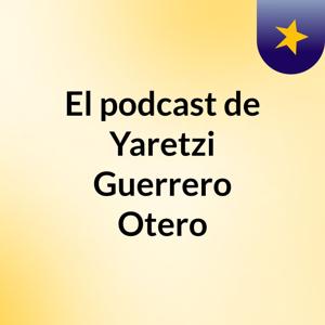 El podcast de Yaretzi Guerrero Otero
