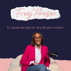 Frey'House: Le podcast qui ne devait pas exister