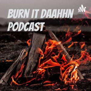 Burn it Daahhn Podcast