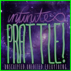 Infinite Prattle Podcast!