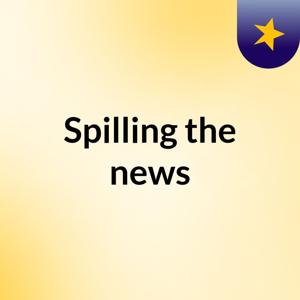 Spilling the news