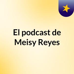 El podcast de Meisy Reyes