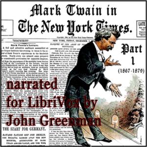 Mark Twain in the New York Times, Part One (1867-1879) by Mark Twain (1835 - 1910) and The New York