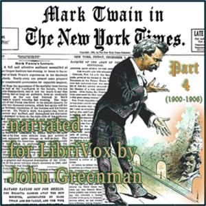 Mark Twain in the New York Times, Part Four (1900-1906) by Mark Twain (1835 - 1910) and The New York