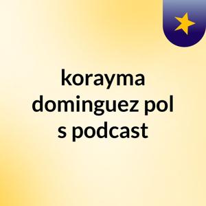 korayma dominguez pol's podcast