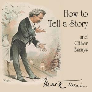 How to Tell a Story, and Other Essays by Mark Twain (1835 - 1910)