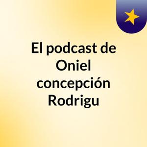 El podcast de Oniel   concepción Rodrigu