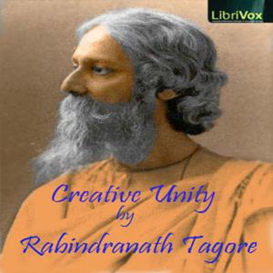 Creative Unity by Rabindranath Tagore (1861 - 1941)