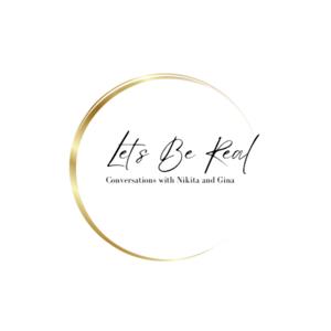 Let’s Be Real: Conversations With Nikita and Gina