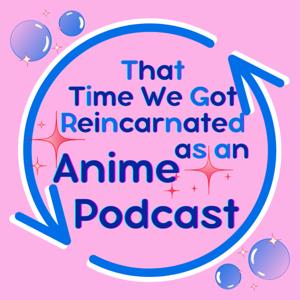 That Time We Got Reincarnated as an Anime Podcast