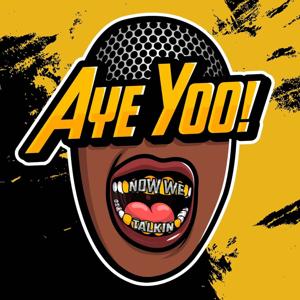Aye Yoo! Now We Talkin' Podcast
