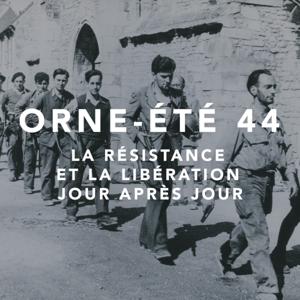 Orne - Été 44 : La Résistance et la Libération jour après jour