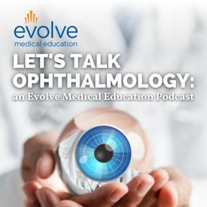 Let’s Talk Ophthalmology: an Evolve Medical Education Podcast
