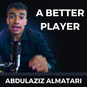 A Better Player w/ Abdulaziz Almatari