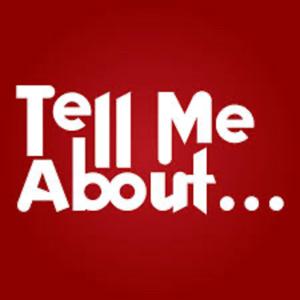 Tell Me About…