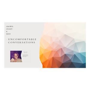 Grown Crazy & Sexy Uncomfortable Conversations
