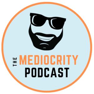 The Mediocrity Podcast