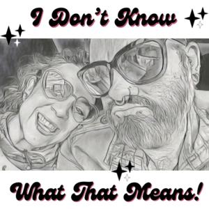 I Don’t Know What That Means
