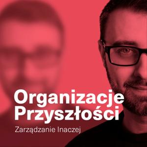 Organizacje Przyszłości: Zarządzanie inaczej