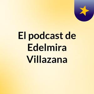 El podcast de Edelmira Villazana