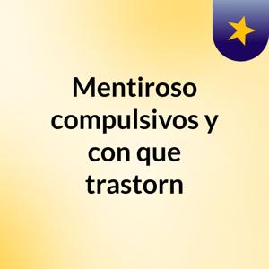 Mentiroso compulsivos y con que trastorn