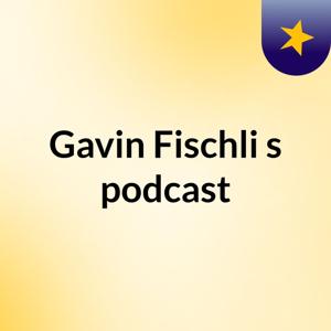Gavin Fischli's podcast