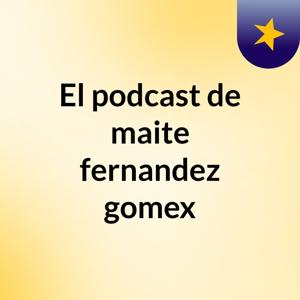 El podcast de maite fernandez gomex