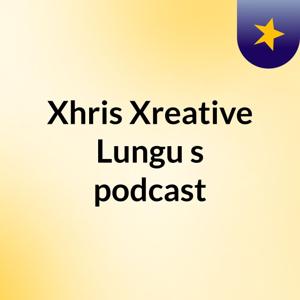 Xhris Xreative Lungu's podcast