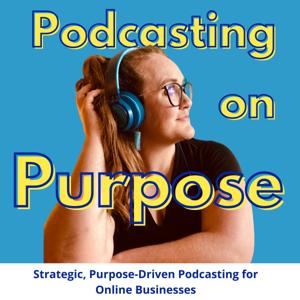 Podcasting on Purpose | Podcasting tips and coaching for online entrepreneurs, coaches and service providers.