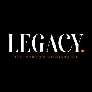 LEGACY. The Family Business Podcast