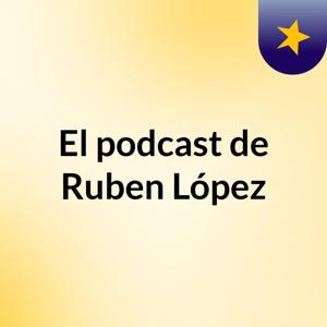 El podcast de Ruben López