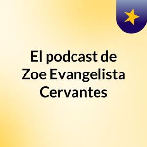 El podcast de Zoe Evangelista Cervantes