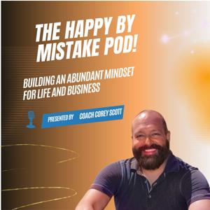 Happy By Mistake Podcast! Building an Abundant Mindset for Life and Business