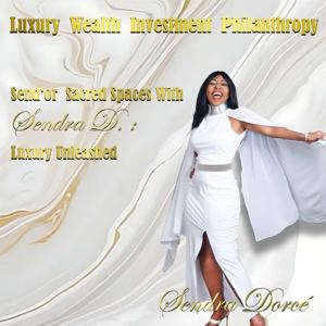 SEND'OR SACRED SPACES WITH SENDRA D.: LUXURY UNLEASHED