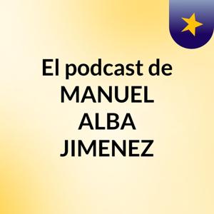 El podcast de MANUEL ALBA JIMENEZ