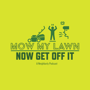 Mow My Lawn... Now Get Off It!; A Neighborly Podcast