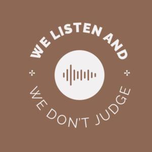 We Listen and We Don't Judge